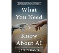 What You Need to Know About AI: A Primer on Being Human in an Artificially Intelligent World
