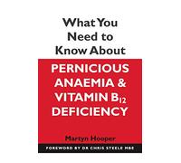 What You Need to Know About Pernicious Anaemia and Vitamin B12 Deficiency