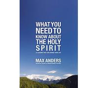 What You Need to Know About the Holy Spirit: 12 Lessons That Can Change Your Life
