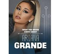 What You Never Knew About Ariana Grande (Spark: Behind the Scenes Biographies)