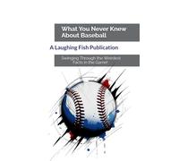 What You Never Knew About Baseball: Swinging Through the Weirdest Facts in the Game!