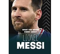 What You Never Knew About Lionel Messi (Behind the Scenes Biographies)