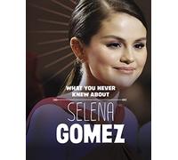 What You Never Knew About Selena Gomez (Spark: Behind the Scenes Biographies)
