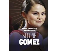 What You Never Knew About Selena Gomez (Spark: Behind the Scenes Biographies)