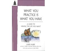 What You Practice Is What You Have: A Guide to Having the Life You Want
