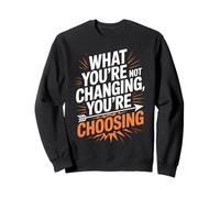 What You’re Not Changing You’re Choosing Personal Growth Sweatshirt