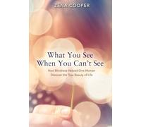 What You See When You Can't See: How Blindness Helped One Woman Discover the True Beauty of Life