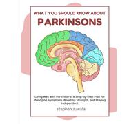 What you should know about Parkinsons: Living Well with Parkinson’s: A Step-by-Step Plan for Managing Symptoms, Boosting Strength, and Staying Independent