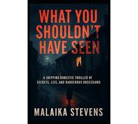 What You Shouldn’t Have Seen: A Gripping Domestic Thriller of Secrets, Lies, and Dangerous Obsessions