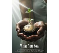 What You Sow: The Beginner's Guide to Karma and Rebirth