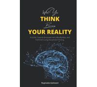 What You Think Becomes Your Reality: A Guide Towards Empowerment, Mindfulness and Fulfilment, using Disciplined Thinking