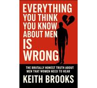 What you think you know about men is wrong: A guide for women to understand men