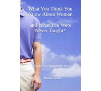 What You Think You Know About Women: and What You Were Never Taught