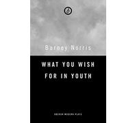 What You Wish For in Youth: Three Short Plays (Oberon Modern Playwrights) by Barney Norris (2015-09-23)