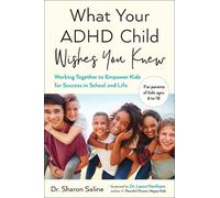 What Your ADHD Child Wishes You Knew : Working Together to Empower Kids for Success in School and Life