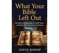 What Your Bible Left Out: The Books Ethiopia Kept for 2,000 Years - and What They Teach Every Christian