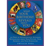 What Your Birthday Reveals About You: 366 Days of Astonishingly Accurate Revelations about Your Future, Your Secrets, and Your Strengths: 365 Days of ... Your Future, Your Secrets, and Your Strengths