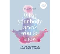 What Your Body Needs You to Know : Get in touch with your inner wisdom