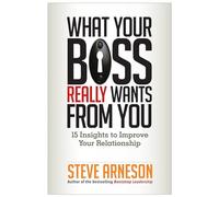 What Your Boss Really Wants from You: 15 Insights to Improve Your Relationship: 15 Insights to Improve Your Relationship (AGENCY/DISTRIBUTED)