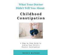 What Your Doctor Didn't Tell You About Childhood Constipation