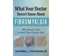 What Your Doctor Doesn't Know about Fibromyalgia: Why Doctors Can't or Won't Treat Chronic Pain
