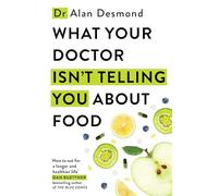 What Your Doctor Isn't Telling You About Food: The truth about modern diets and health - everything you should know about what you're eating and why it matters