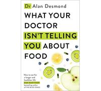 What Your Doctor Isn't Telling You About Food: The truth about modern diets and health - everything you should know about what you're eating and why it matters