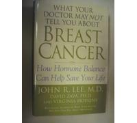 What Your Doctor May Not Tell You About Breast Cancer: How Hormone Balance Can Help Save Your Life