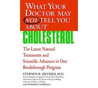 What Your Doctor May Not Tell You About™ Cholesterol: The Latest Natural Treatments and Scientific Advances in One Breakthrough Program