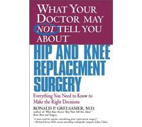 What Your Doctor May Not Tell You About(TM) Hip and Knee Replacement Surgery: Everything You Need to Know to Make the Right Decisions by Grelsamer, Ronald P. (2004) Paperback
