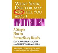 What Your Doctor May Not Tell You About(TM): Hypothyroidism: A Simple Plan for Extraordinary Results