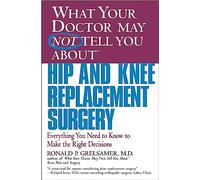 What Your Doctor May Not Tell You AboutTM Hip and Knee Replacement Surgery: Everything You Need to Know to Make Right Decision (What Your Doctor May Not Tell You About...(Paperback))