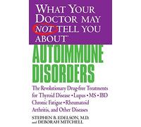 What Your Dr...Autoimmune Disorders: The Revolutionary Drug-Free Treatments for Thyroid Disease, Lupus, MS, IBD, Chronic Fatigue, Rheumatoid ... Doctor May Not Tell You About...(Paperback))