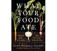 What Your Food Ate : How to Heal Our Land and Reclaim Our Health