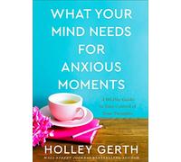 What Your Mind Needs for Anxious Moments: A 60-Day Guide to Take Control of Your Thoughts