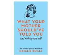 What Your Mother Should've Told You and Nobody Else Will
