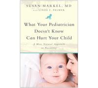 What Your Pediatrician Doesn't Know Can Hurt Your Child: A More Natural Approach to Parenting