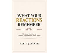 What Your Reactions Remember: A Practical Workbook for Emotional Awareness and Inner Change