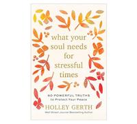 What Your Soul Needs for Stressful Times: 60 Powerful Truths to Protect Your Peace