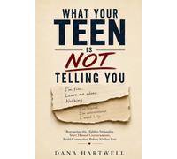 WHAT YOUR TEEN IS NOT TELLING YOU: Recognize The Hidden Struggles, Start Honest Conversations, Build Connection Before It’s Too Late