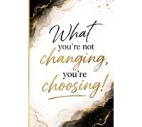 What You're Not Changing, You're Choosing!