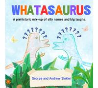 Whatasaurus: A Prehistoric Mix-Up of Silly Names and Big Laughs