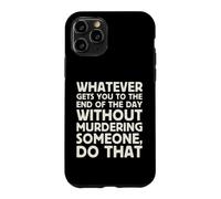 Whatever Gets You To End Of Day Without Murdering Funny Text Case for iPhone 11 Pro