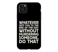 Whatever Gets You To End Of Day Without Murdering Funny Text Case for iPhone 11 Pro Max