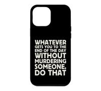 Whatever Gets You To End Of Day Without Murdering Funny Text Case for iPhone 12 Pro Max