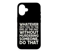 Whatever Gets You To End Of Day Without Murdering Funny Text Case for iPhone 16