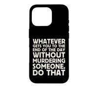 Whatever Gets You To End Of Day Without Murdering Funny Text Case for iPhone 16 Pro