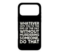 Whatever Gets You To End Of Day Without Murdering Funny Text Case for iPhone 17 Pro Max