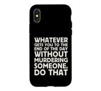 Whatever Gets You To End Of Day Without Murdering Funny Text Case for iPhone X/XS