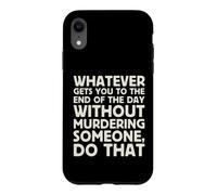 Whatever Gets You To End Of Day Without Murdering Funny Text Case for iPhone XR